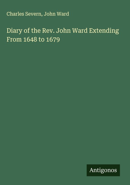Diary of the Rev. John Ward Extending From 1648 to 1679