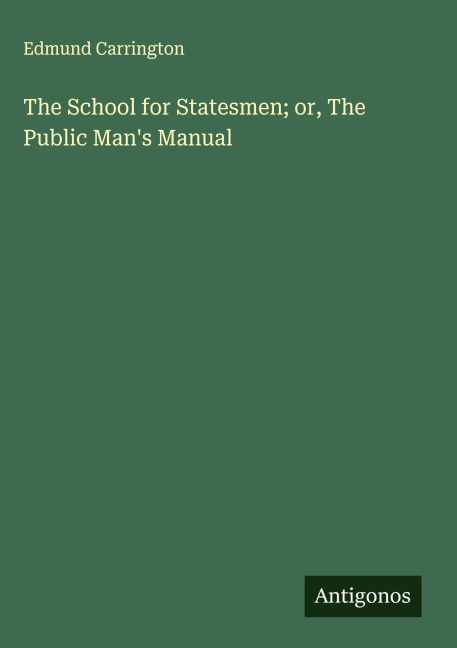 The School for Statesmen; or, The Public Mans Manual