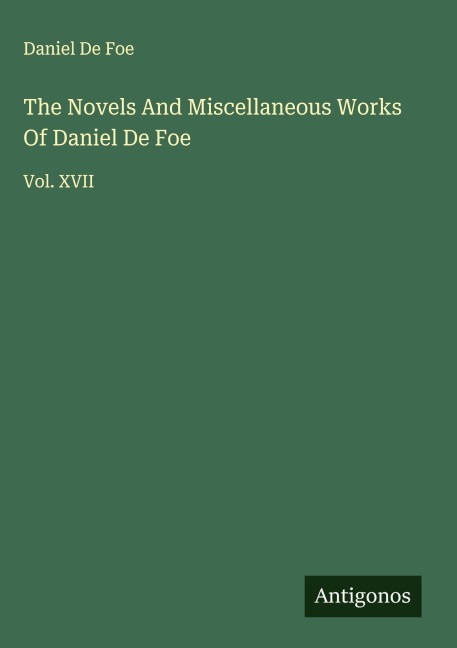 The Novels And Miscellaneous Works Of Daniel De Foe: Vol. XVII