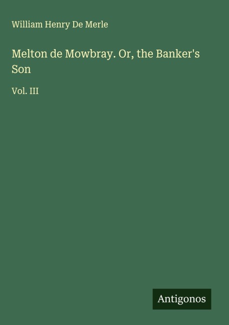 Melton de Mowbray. Or, the Bankers Son: Vol. III