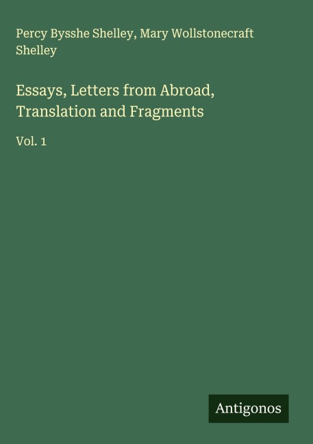 Essays, Letters from Abroad, Translation and Fragments: Vol. 1