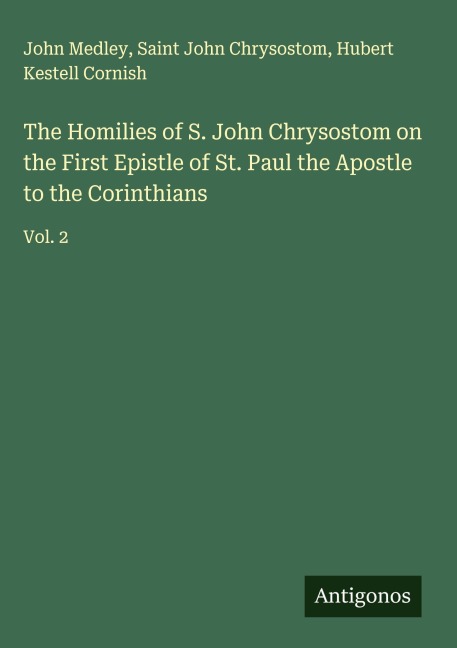 The Homilies of S. John Chrysostom on the First Epistle of St. Paul the Apostle to the Corinthians: Vol. 2