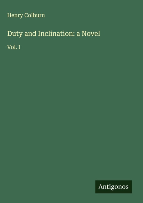 Duty and Inclination: a Novel: Vol. I