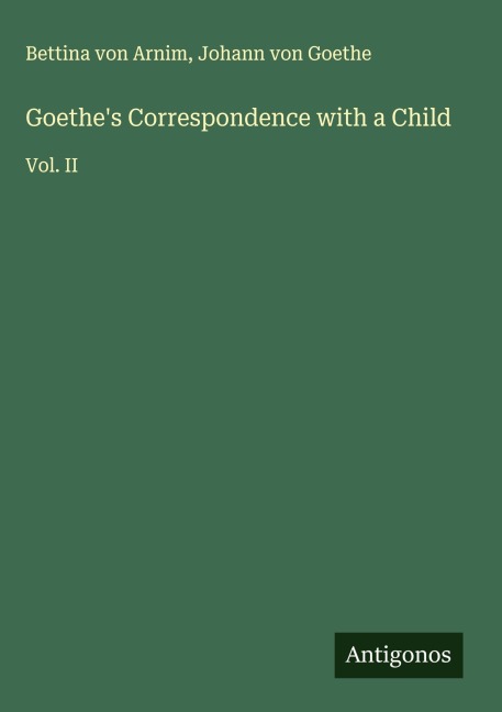 Goethes Correspondence with a Child: Vol. II