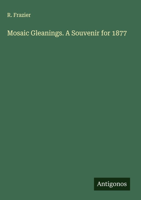 Mosaic Gleanings. A Souvenir for 1877