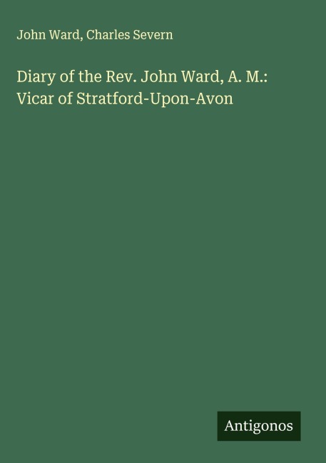 Diary of the Rev. John Ward, A. M.: Vicar of Stratford-Upon-Avon