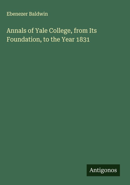 Annals of Yale College, from Its Foundation, to the Year 1831