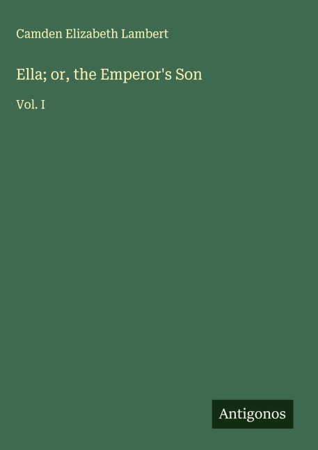 Ella; or, the Emperors Son: Vol. I