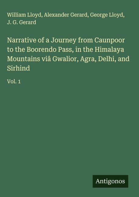 Narrative of a Journey from Caunpoor to the Boorendo Pass, in the Himalaya Mountains viâ Gwalior, Agra, Delhi, and Sirhind: Vol. 1