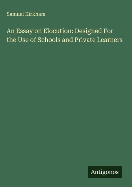 An Essay on Elocution: Designed For the Use of Schools and Private Learners