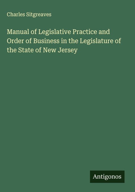 Manual of Legislative Practice and Order of Business in the Legislature of the State of New Jersey