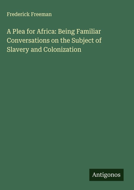 A Plea for Africa: Being Familiar Conversations on the Subject of Slavery and Colonization