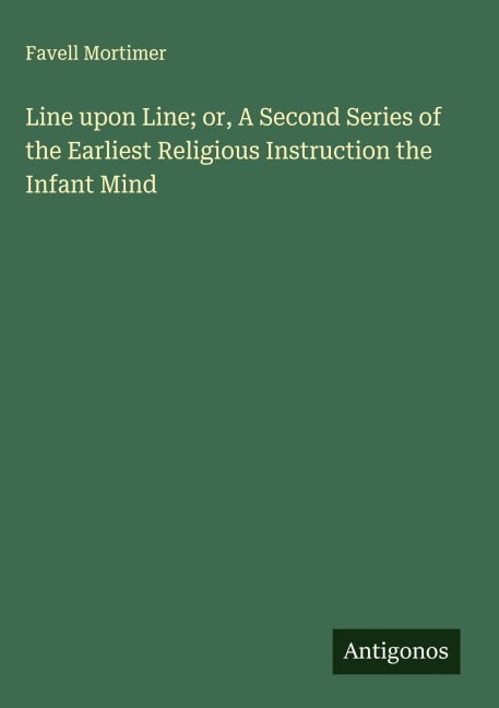 Line upon Line; or, A Second Series of the Earliest Religious Instruction the Infant Mind