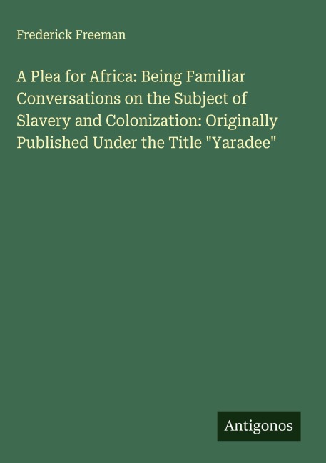 A Plea for Africa: Being Familiar Conversations on the Subject of Slavery and Colonization: Originally Published Under the Title Yaradee