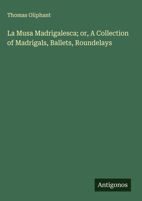 La Musa Madrigalesca; or, A Collection of Madrigals, Ballets, Roundelays