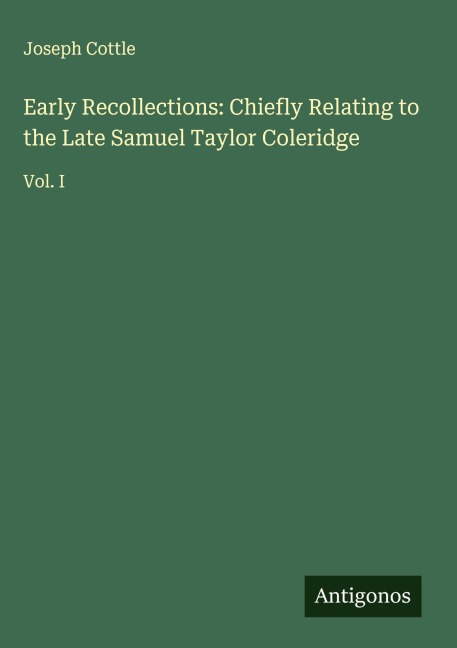 Early Recollections: Chiefly Relating to the Late Samuel Taylor Coleridge: Vol. I