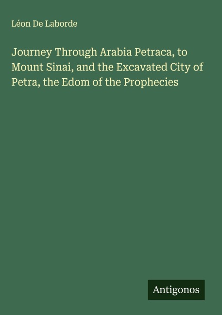 Journey Through Arabia Petraca, to Mount Sinai, and the Excavated City of Petra, the Edom of the Prophecies