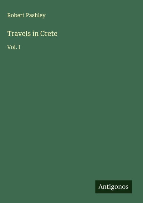 Travels in Crete: Vol. I