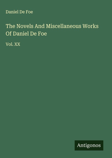 The Novels And Miscellaneous Works Of Daniel De Foe: Vol. XX