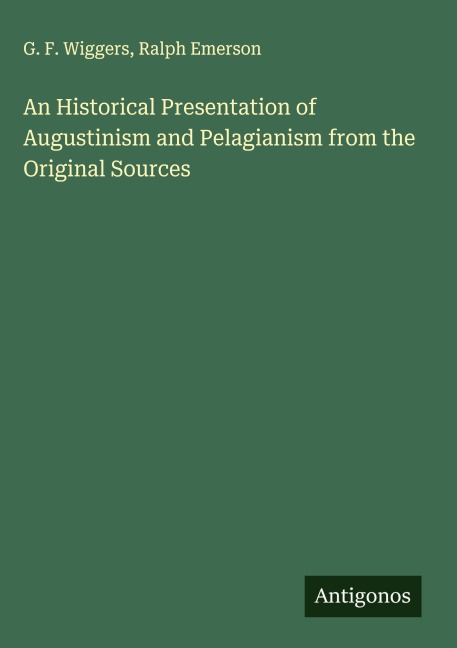 An Historical Presentation of Augustinism and Pelagianism from the Original Sources