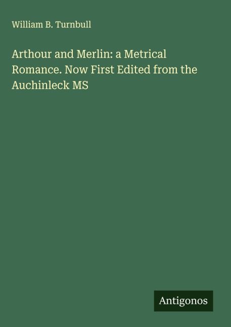 Arthour and Merlin: a Metrical Romance. Now First Edited from the Auchinleck MS