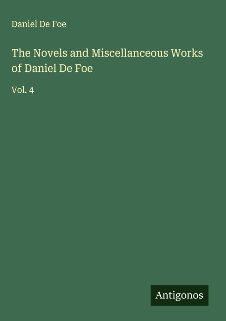 The Novels and Miscellanceous Works of Daniel De Foe: Vol. 4