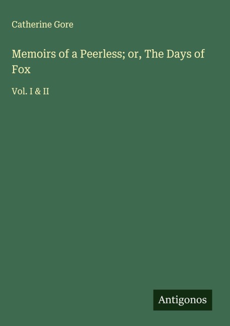 Memoirs of a Peerless; or, The Days of Fox: Vol. I & II