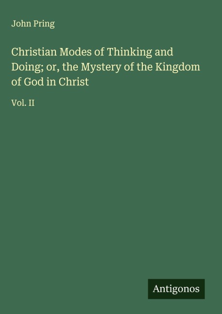 Christian Modes of Thinking and Doing; or, the Mystery of the Kingdom of God in Christ: Vol. II