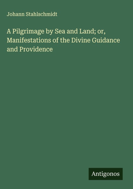 A Pilgrimage by Sea and Land; or, Manifestations of the Divine Guidance and Providence