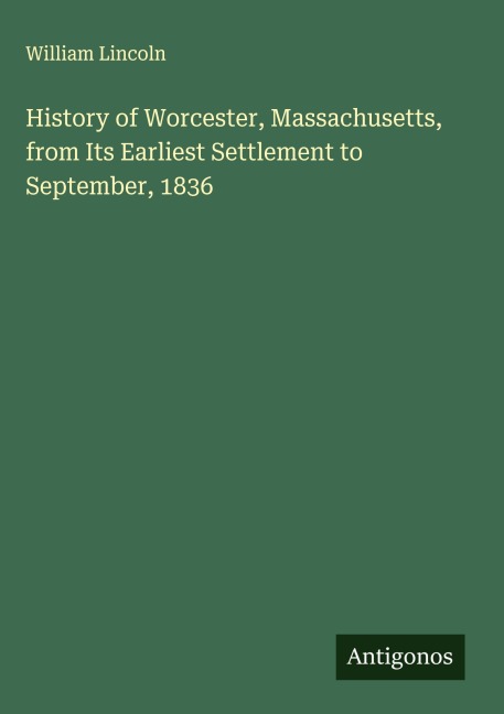 History of Worcester, Massachusetts, from Its Earliest Settlement to September, 1836