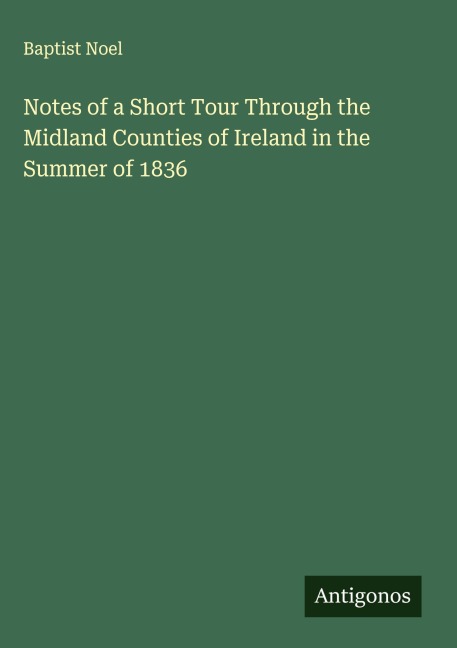 Notes of a Short Tour Through the Midland Counties of Ireland in the Summer of 1836