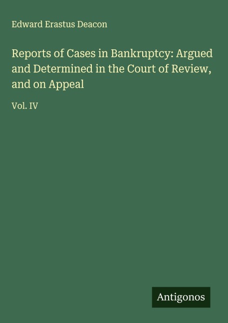 Reports of Cases in Bankruptcy: Argued and Determined in the Court of Review, and on Appeal: Vol. IV