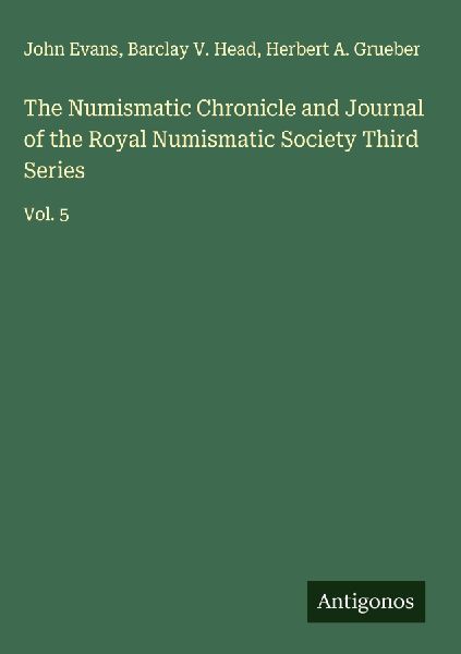 The Numismatic Chronicle and Journal of the Royal Numismatic Society Third Series: Vol. 5