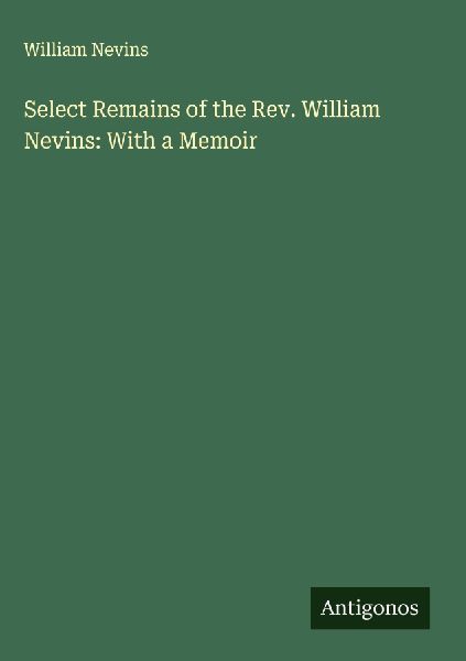 Select Remains of the Rev. William Nevins: With a Memoir