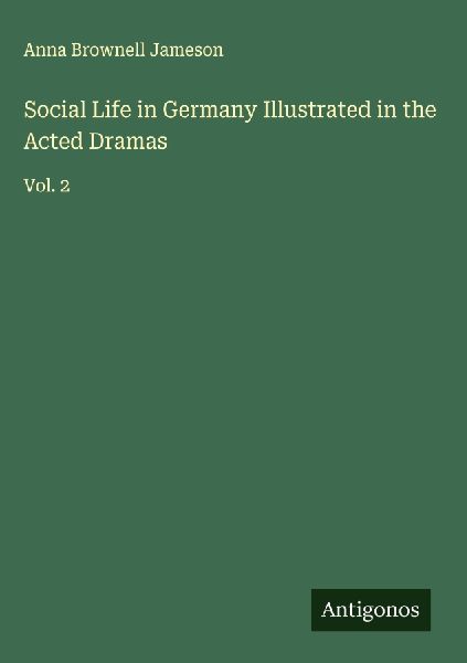 Social Life in Germany Illustrated in the Acted Dramas: Vol. 2