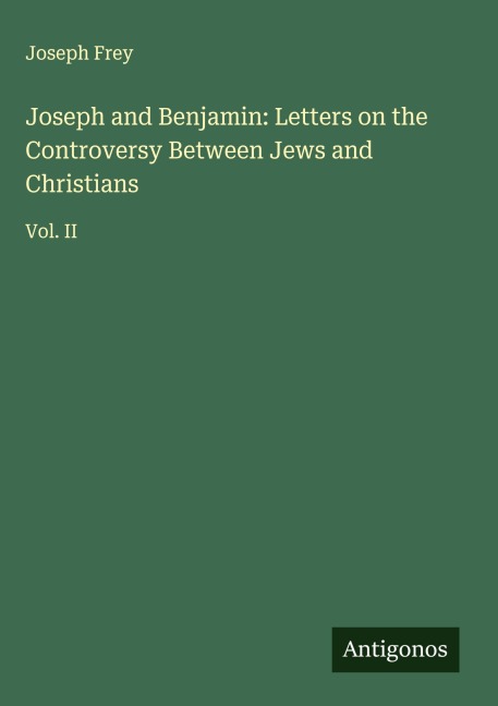 Joseph and Benjamin: Letters on the Controversy Between Jews and Christians: Vol. II