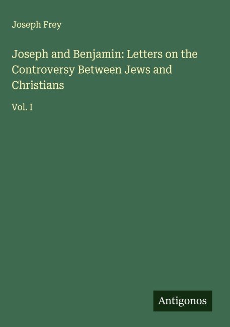 Joseph and Benjamin: Letters on the Controversy Between Jews and Christians: Vol. I