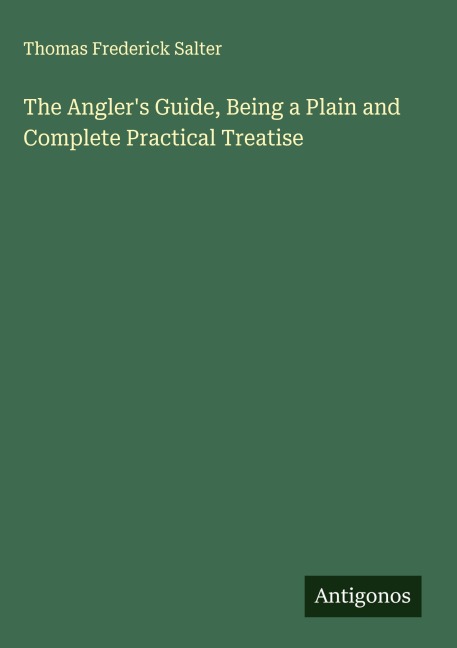 The Anglers Guide, Being a Plain and Complete Practical Treatise