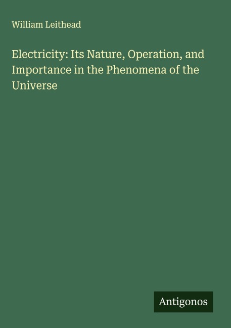 Electricity: Its Nature, Operation, and Importance in the Phenomena of the Universe