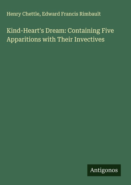 Kind-Hearts Dream: Containing Five Apparitions with Their Invectives