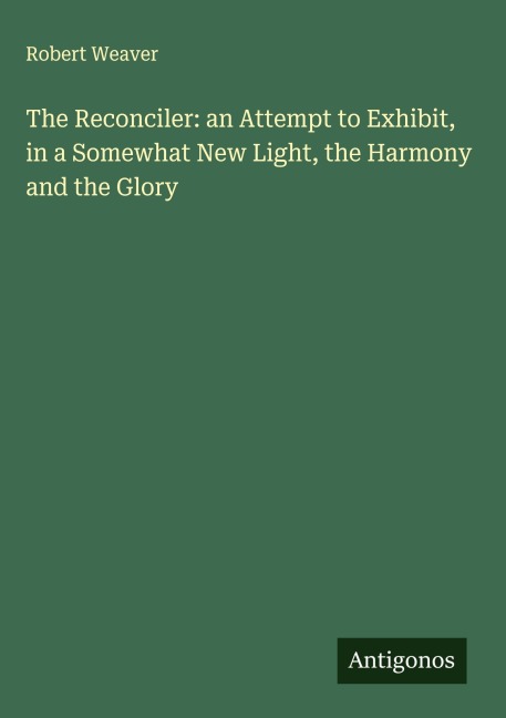 The Reconciler: an Attempt to Exhibit, in a Somewhat New Light, the Harmony and the Glory