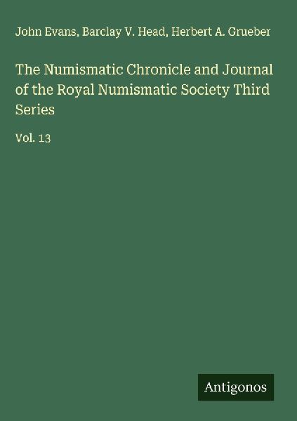 The Numismatic Chronicle and Journal of the Royal Numismatic Society Third Series: Vol. 13