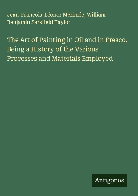 The Art of Painting in Oil and in Fresco, Being a History of the Various Processes and Materials Employed