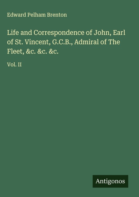 Life and Correspondence of John, Earl of St. Vincent, G.C.B., Admiral of The Fleet, &c. &c. &c.: Vol. II