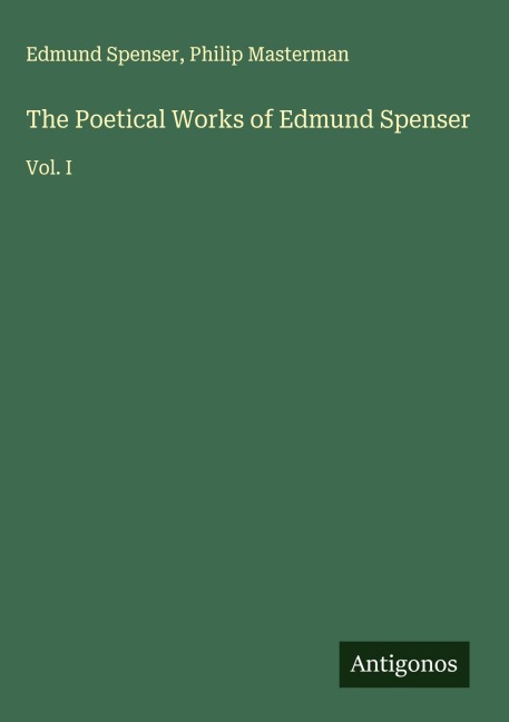 The Poetical Works of Edmund Spenser: Vol. I