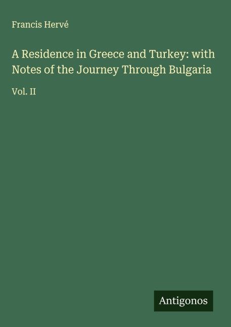 A Residence in Greece and Turkey: with Notes of the Journey Through Bulgaria: Vol. II