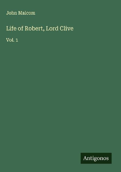 Life of Robert, Lord Clive: Vol. 1