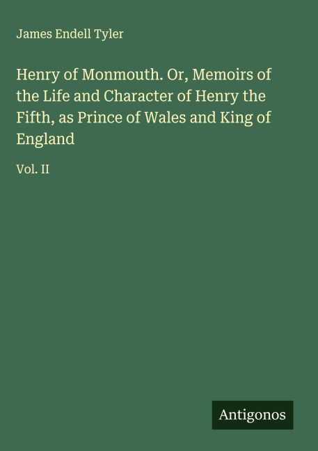 Henry of Monmouth. Or, Memoirs of the Life and Character of Henry the Fifth, as Prince of Wales and King of England: Vol. II