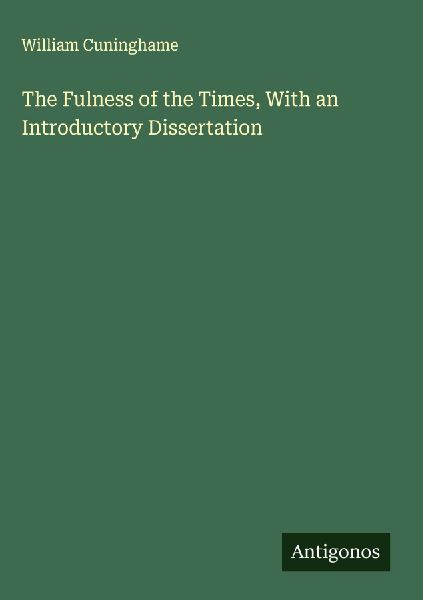 The Fulness of the Times, With an Introductory Dissertation