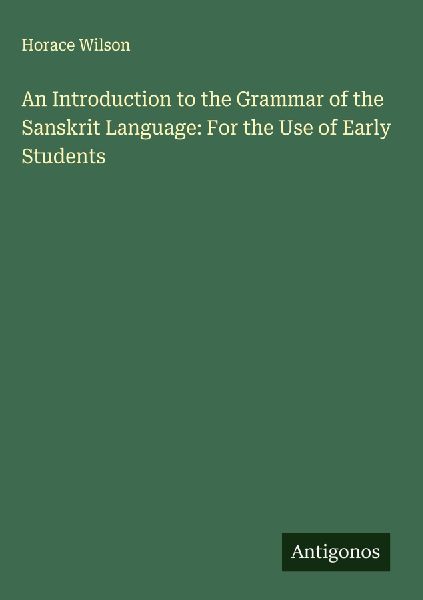 An Introduction to the Grammar of the Sanskrit Language: For the Use of Early Students